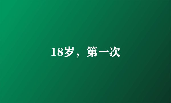 18岁,第一次