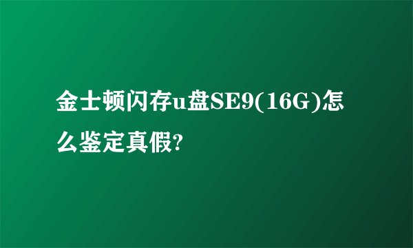 金士顿闪存u盘SE9(16G)怎么鉴定真假?