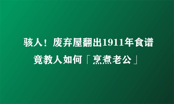 骇人！废弃屋翻出1911年食谱　竟教人如何「烹煮老公」