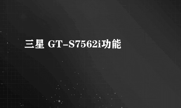 三星 GT-S7562i功能
