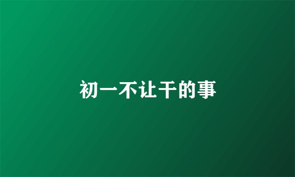 初一不让干的事