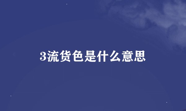 3流货色是什么意思