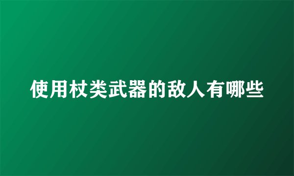使用杖类武器的敌人有哪些