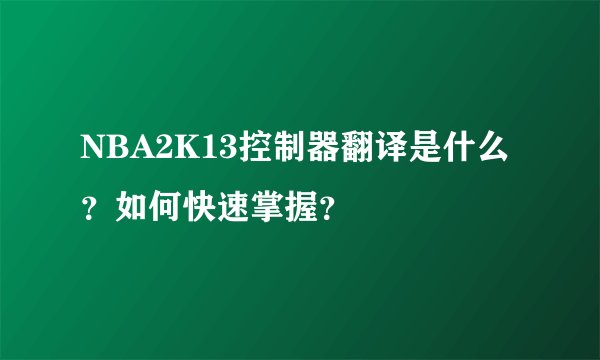 NBA2K13控制器翻译是什么？如何快速掌握？