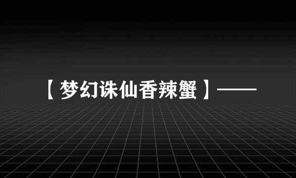 【梦幻诛仙香辣蟹】——