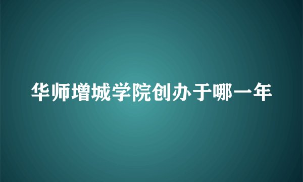 华师增城学院创办于哪一年