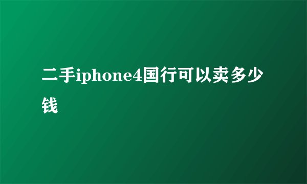 二手iphone4国行可以卖多少钱