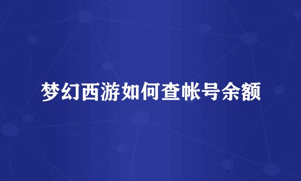 梦幻西游如何查帐号余额