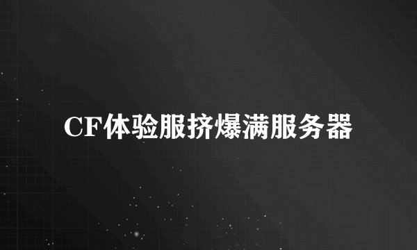 CF体验服挤爆满服务器