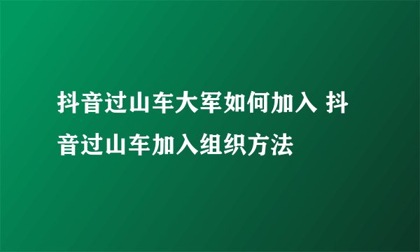 抖音过山车大军如何加入 抖音过山车加入组织方法