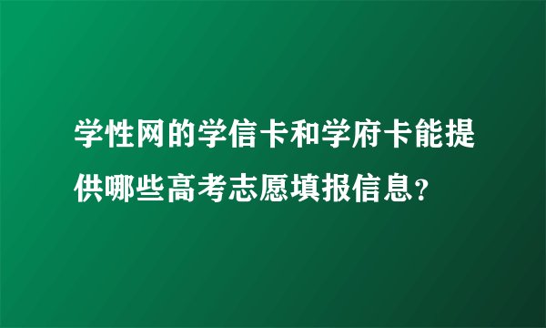 学性网的学信卡和学府卡能提供哪些高考志愿填报信息？