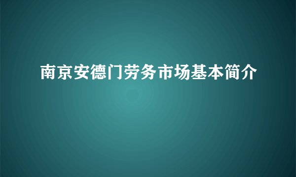 南京安德门劳务市场基本简介