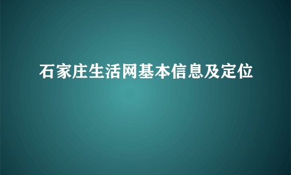 石家庄生活网基本信息及定位