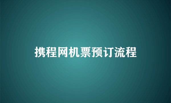 携程网机票预订流程
