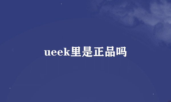 ueek里是正品吗