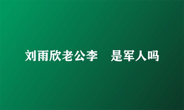 刘雨欣老公李濛是军人吗