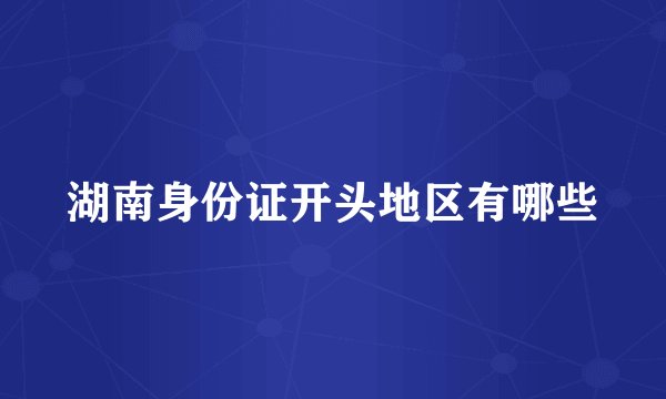 湖南身份证开头地区有哪些