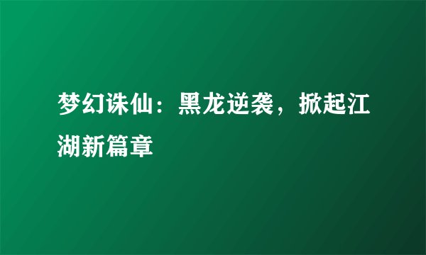 梦幻诛仙：黑龙逆袭，掀起江湖新篇章