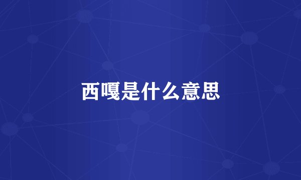 西嘎是什么意思