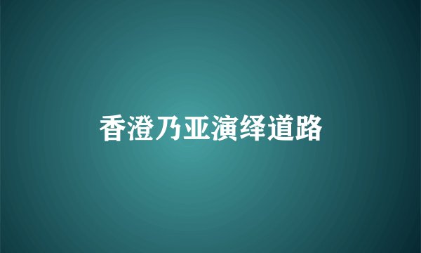 香澄乃亚演绎道路