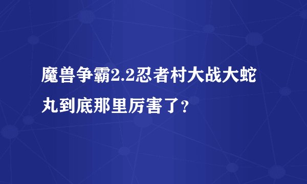 魔兽争霸2.2忍者村大战大蛇丸到底那里厉害了？