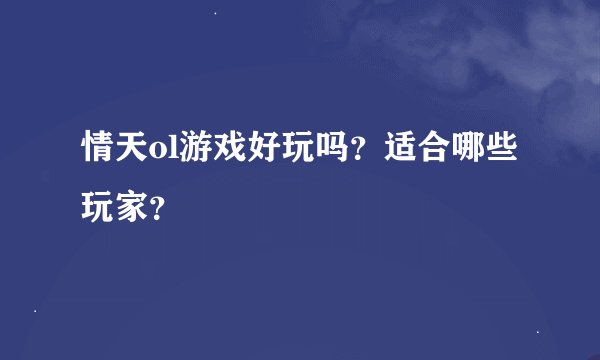 情天ol游戏好玩吗？适合哪些玩家？