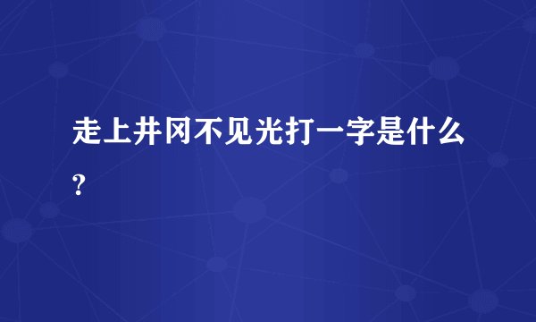走上井冈不见光打一字是什么?