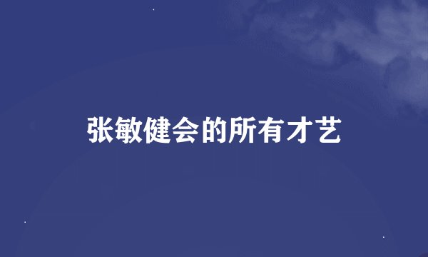 张敏健会的所有才艺