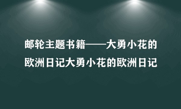 邮轮主题书籍——大勇小花的欧洲日记大勇小花的欧洲日记