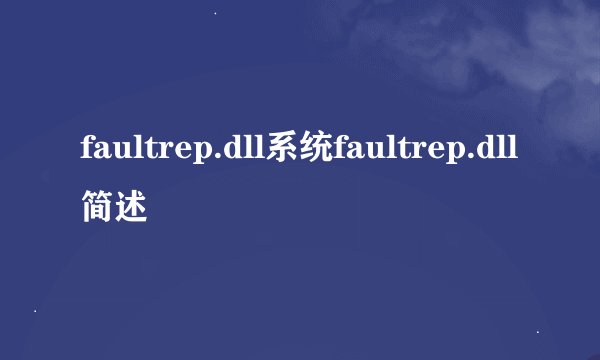 faultrep.dll系统faultrep.dll简述