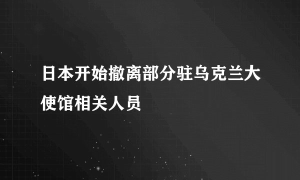 日本开始撤离部分驻乌克兰大使馆相关人员