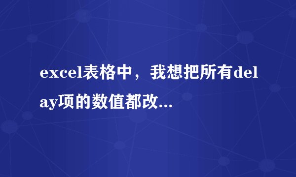 excel表格中，我想把所有delay项的数值都改成100，而不影响其他项的数值，请问怎么改？