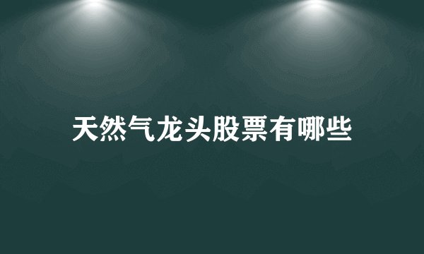 天然气龙头股票有哪些
