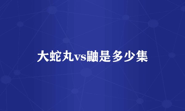 大蛇丸vs鼬是多少集