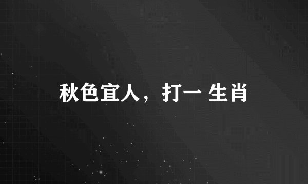 秋色宜人，打一 生肖