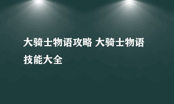 大骑士物语攻略 大骑士物语技能大全