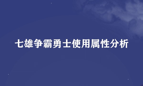 七雄争霸勇士使用属性分析