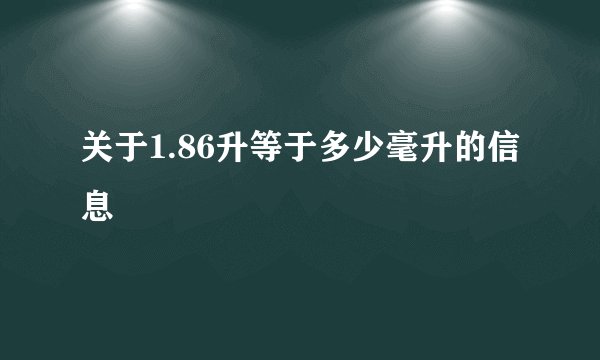 关于1.86升等于多少毫升的信息
