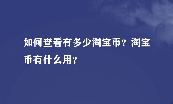 如何查看有多少淘宝币？淘宝币有什么用？