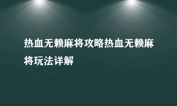 热血无赖麻将攻略热血无赖麻将玩法详解