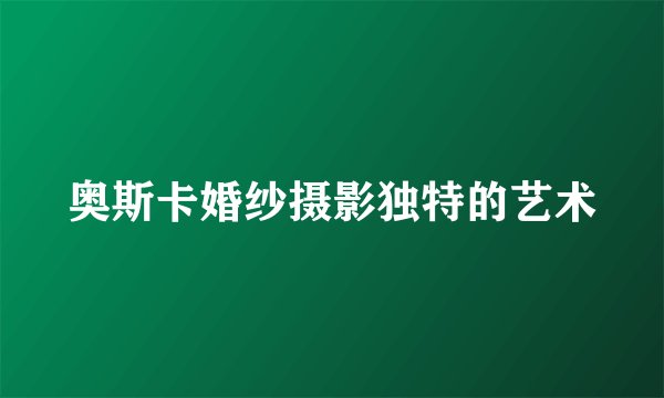 奥斯卡婚纱摄影独特的艺术