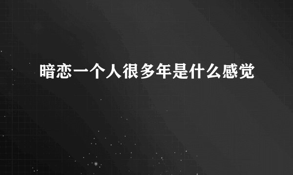 暗恋一个人很多年是什么感觉
