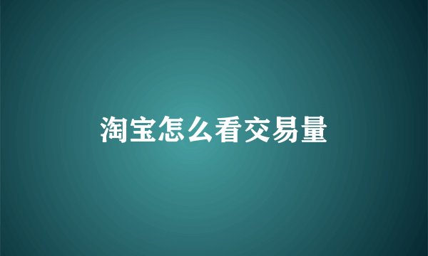 淘宝怎么看交易量