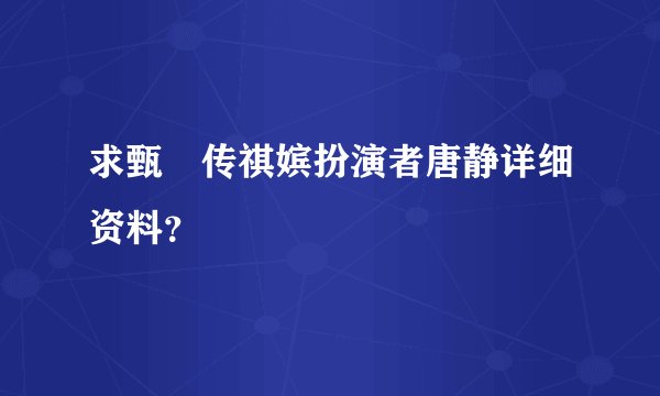 求甄嬛传祺嫔扮演者唐静详细资料？