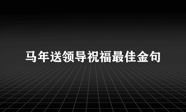 马年送领导祝福最佳金句