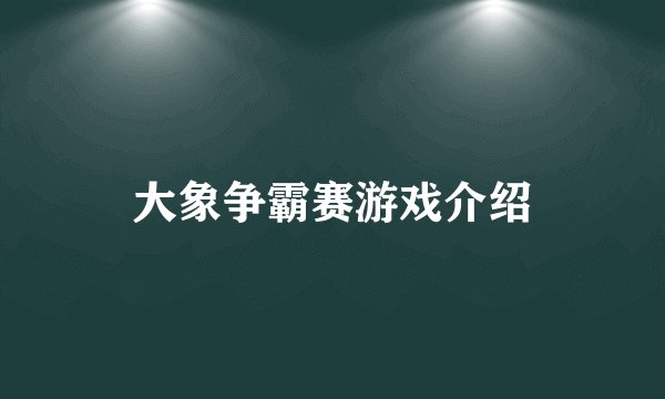 大象争霸赛游戏介绍