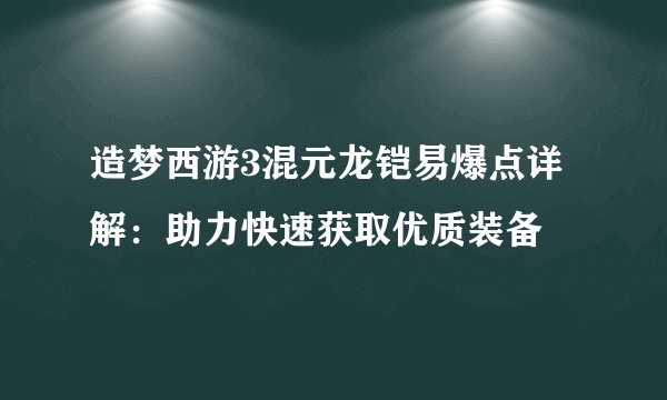 造梦西游3混元龙铠易爆点详解：助力快速获取优质装备