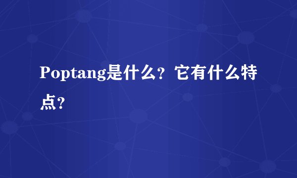 Poptang是什么？它有什么特点？