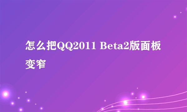 怎么把QQ2011 Beta2版面板变窄
