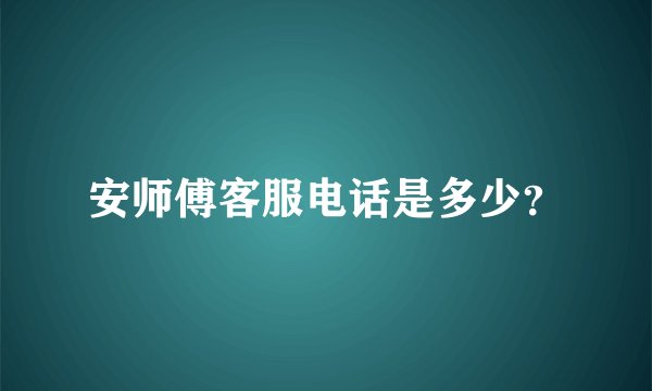 安师傅客服电话是多少？